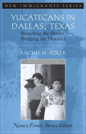 Yucatecans in Dallas, Texas: Breaching the Border, Bridging the Distance de Rachel H. Adler