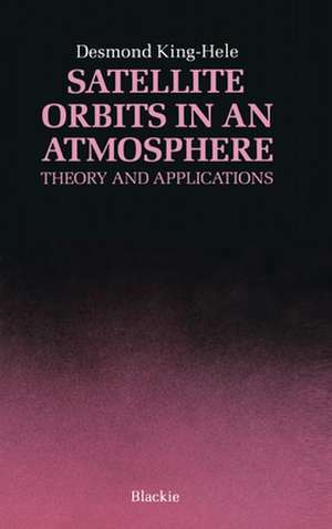 Satellite Orbits in an Atmosphere: Theory and application de D.G. King-Hele