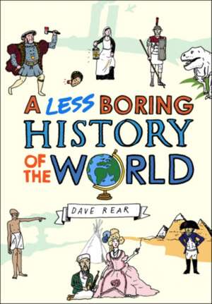 A Less Boring History of the World de Dave Rear