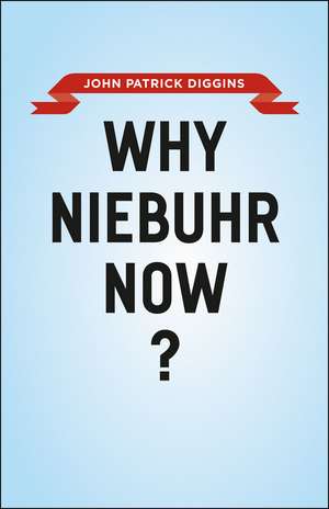 Why Niebuhr Now? de John Patrick Diggins