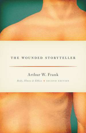 The Wounded Storyteller: Body, Illness, and Ethics, Second Edition de Arthur W. Frank