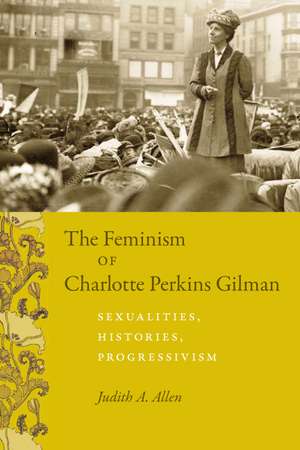 The Feminism of Charlotte Perkins Gilman: Sexualities, Histories, Progressivism de Judith A. Allen