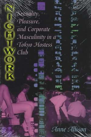 Nightwork: Sexuality, Pleasure, and Corporate Masculinity in a Tokyo Hostess Club de Anne Allison