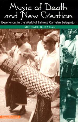 Music of Death and New Creation: Experiences in the World of Balinese Gamelan Beleganjur de Michael B. Bakan