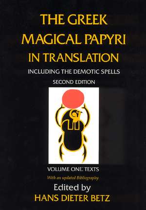 The Greek Magical Papyri in Translation, Including the Demotic Spells, Volume 1: Texts de Hans Dieter Betz