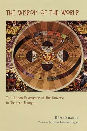 The Wisdom of the World: The Human Experience of the Universe in Western Thought de Rémi Brague