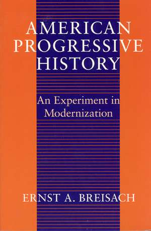 American Progressive History: An Experiment in Modernization de Ernst Breisach