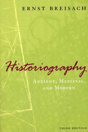 Historiography: Ancient, Medieval, and Modern, Third Edition de Ernst Breisach