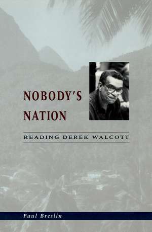 Nobody's Nation: Reading Derek Walcott de Paul Breslin