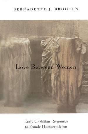 Love Between Women: Early Christian Responses to Female Homoeroticism de Bernadette J. Brooten