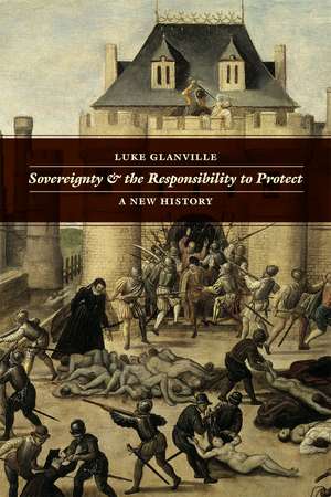 Sovereignty and the Responsibility to Protect: A New History de Luke Glanville