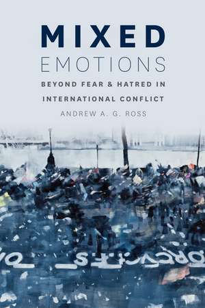 Mixed Emotions: Beyond Fear and Hatred in International Conflict de Andrew A. G. Ross