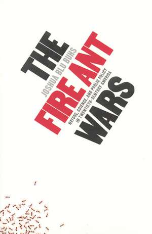 The Fire Ant Wars: Nature, Science, and Public Policy in Twentieth-Century America de Joshua Blu Buhs