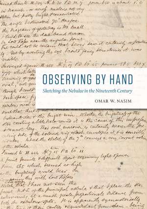 Observing by Hand: Sketching the Nebulae in the Nineteenth Century de Omar W. Nasim