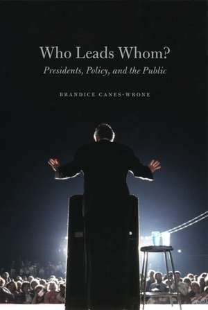 Who Leads Whom?: Presidents, Policy, and the Public de Brandice Canes-Wrone