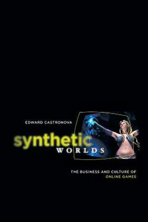 Synthetic Worlds: The Business and Culture of Online Games de Edward Castronova