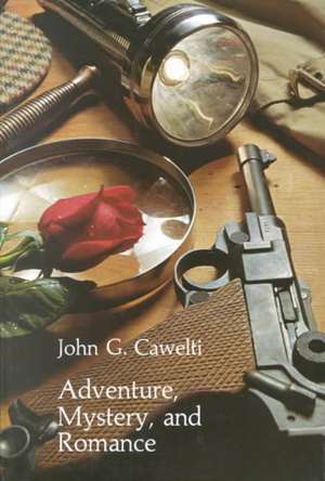 Adventure, Mystery, and Romance: Formula Stories as Art and Popular Culture de John G. Cawelti