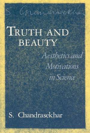 Truth and Beauty: Aesthetics and Motivations in Science de S. Chandrasekhar