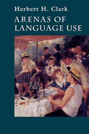 Arenas of Language Use de Herbert H. Clark