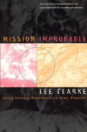 Mission Improbable: Using Fantasy Documents to Tame Disaster de Lee Clarke