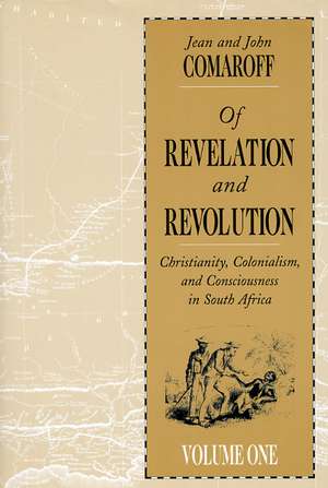 Of Revelation and Revolution, Volume 1: Christianity, Colonialism, and Consciousness in South Africa de Jean Comaroff