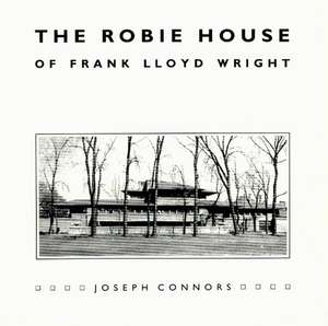 The Robie House of Frank Lloyd Wright de Joseph Connors