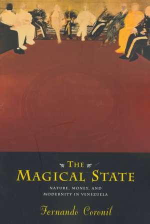 The Magical State: Nature, Money, and Modernity in Venezuela de Fernando Coronil