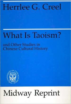 What Is Taoism?: and Other Studies in Chinese Cultural History de Herrlee Glessner Creel