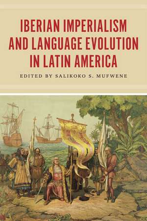 Iberian Imperialism and Language Evolution in Latin America de Salikoko S. Mufwene