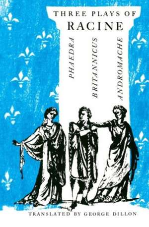 Three Plays of Racine: Phaedra, Andromache, and Britannicus de Jean Baptiste Racine