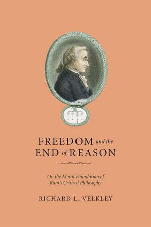 Freedom and the End of Reason: On the Moral Foundation of Kant's Critical Philosophy de Richard L. Velkley