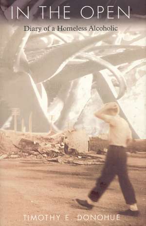 In the Open: Diary of a Homeless Alcoholic de Timothy E. Donohue