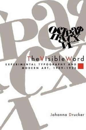 The Visible Word: Experimental Typography and Modern Art, 1909-1923 de Johanna Drucker