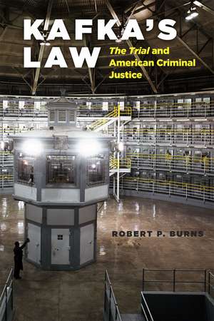 Kafka's Law: "The Trial" and American Criminal Justice de Robert P. Burns