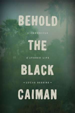 Behold the Black Caiman: A Chronicle of Ayoreo Life de Lucas Bessire