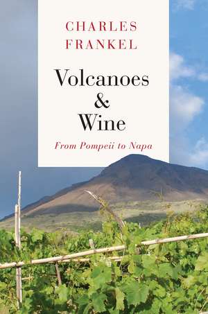 Volcanoes and Wine: From Pompeii to Napa de Charles Frankel