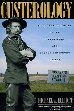 Custerology: The Enduring Legacy of the Indian Wars and George Armstrong Custer de Michael A. Elliott