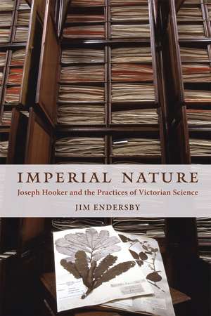 Imperial Nature: Joseph Hooker and the Practices of Victorian Science de Jim Endersby