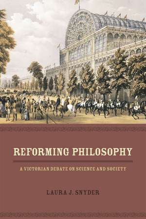 Reforming Philosophy: A Victorian Debate on Science and Society de Laura J. Snyder