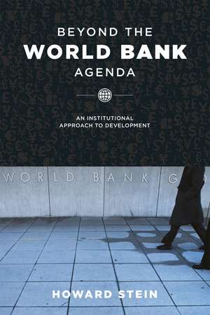 Beyond the World Bank Agenda: An Institutional Approach to Development de Howard Stein