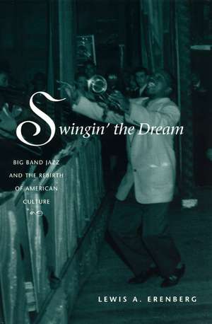 Swingin' the Dream: Big Band Jazz and the Rebirth of American Culture de Lewis A. Erenberg