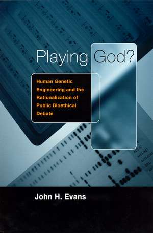 Playing God?: Human Genetic Engineering and the Rationalization of Public Bioethical Debate de John H. Evans