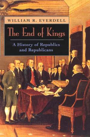 The End of Kings: A History of Republics and Republicans de William R. Everdell