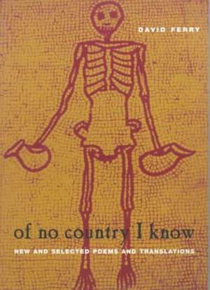 Of No Country I Know: New and Selected Poems and Translations de David Ferry