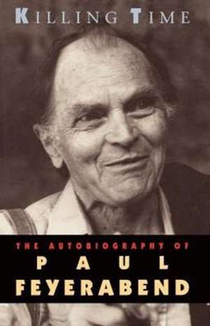 Killing Time: The Autobiography of Paul Feyerabend de Paul Feyerabend