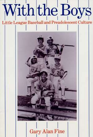 With the Boys: Little League Baseball and Preadolescent Culture de Gary Alan Fine