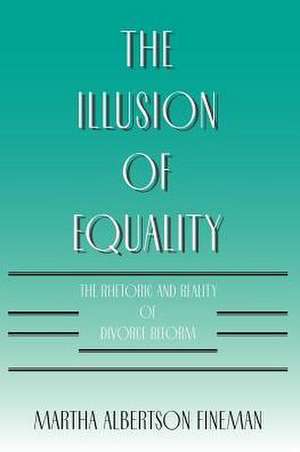 The Illusion of Equality: The Rhetoric and Reality of Divorce Reform de Martha Albertson Fineman