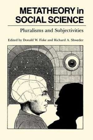 Metatheory in Social Science: Pluralisms and Subjectivities de Donald W. Fiske