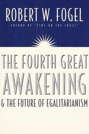 The Fourth Great Awakening and the Future of Egalitarianism de Robert William Fogel