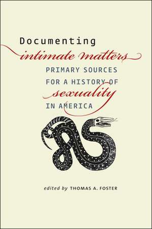 Documenting Intimate Matters: Primary Sources for a History of Sexuality in America de Thomas A. Foster